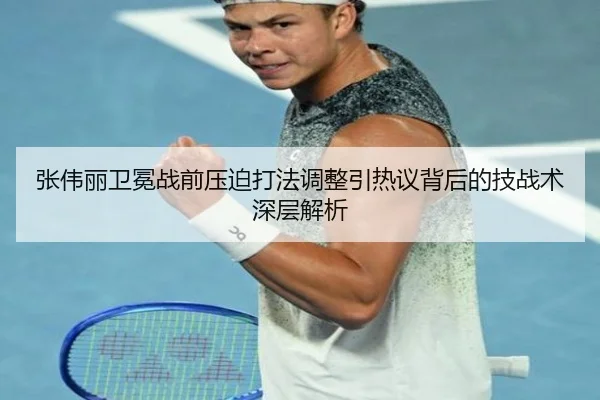 张伟丽卫冕战前压迫打法调整引热议背后的技战术深层解析 - KAIYUN